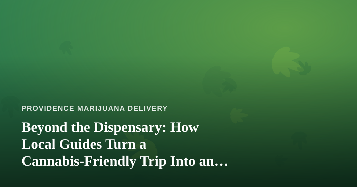 Beyond the Dispensary: How Local Guides Turn a Cannabis-Friendly Trip Into an Adventure
