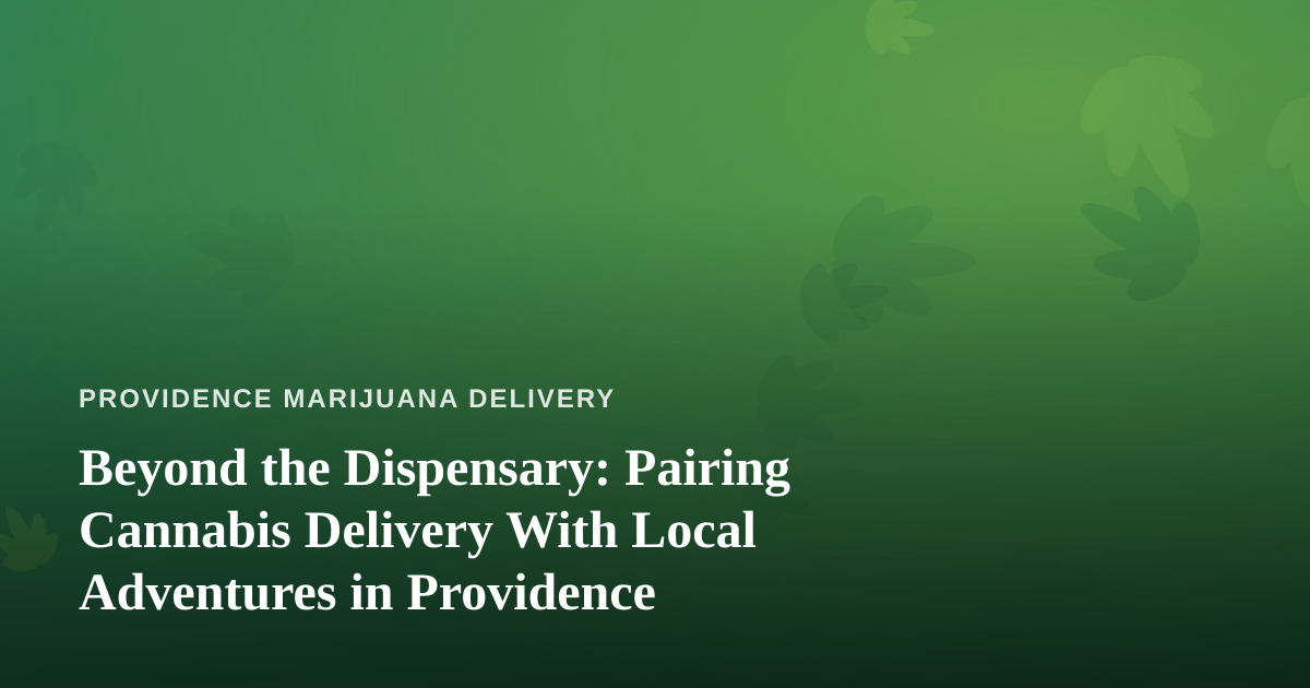 Beyond the Dispensary: Pairing Cannabis Delivery With Local Adventures in Providence