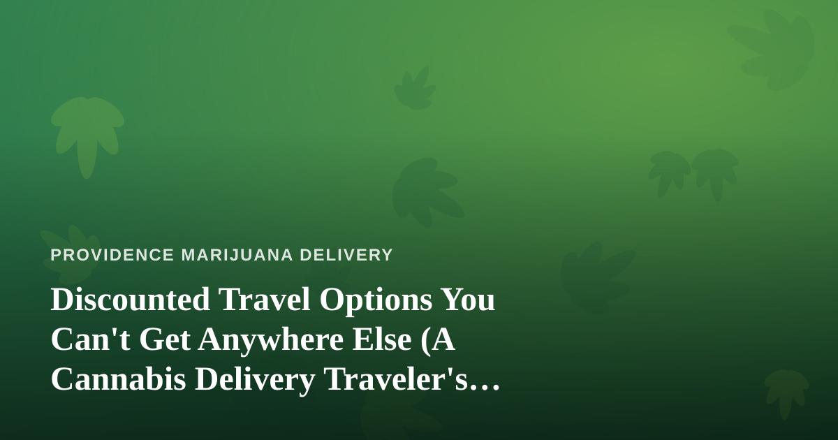 Discounted Travel Options You Can’t Get Anywhere Else (A Cannabis Delivery Traveler’s Guide)