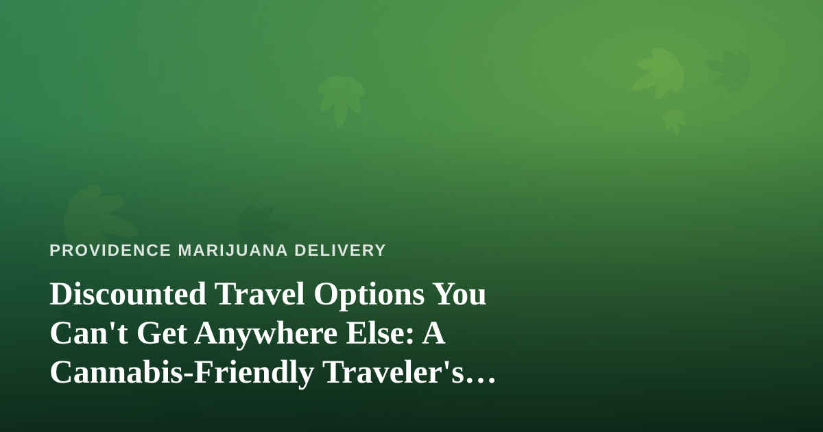 Discounted Travel Options You Can’t Get Anywhere Else: A Cannabis-Friendly Traveler’s Guide
