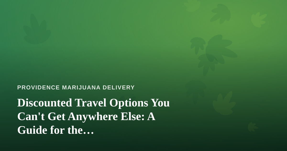 Discounted Travel Options You Can’t Get Anywhere Else: A Guide for the Cannabis-Friendly Traveler