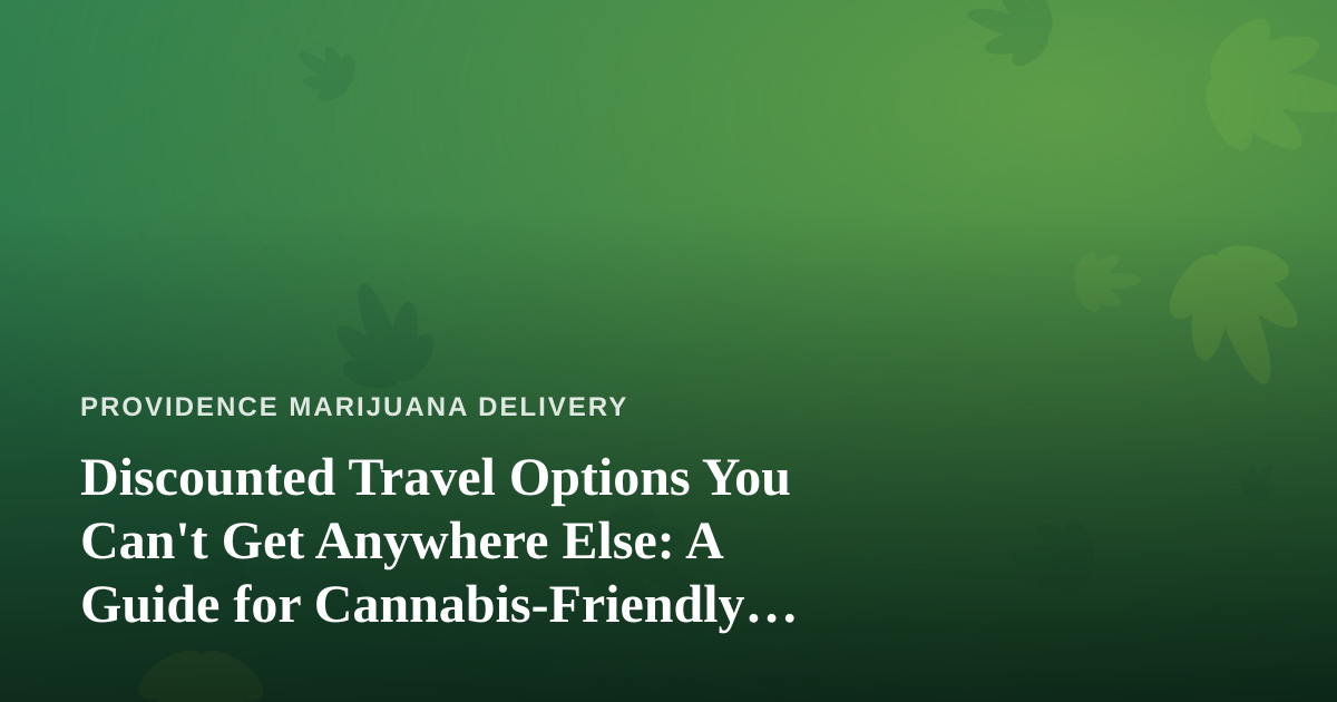 Discounted Travel Options You Can’t Get Anywhere Else: A Guide for Cannabis-Friendly Explorers