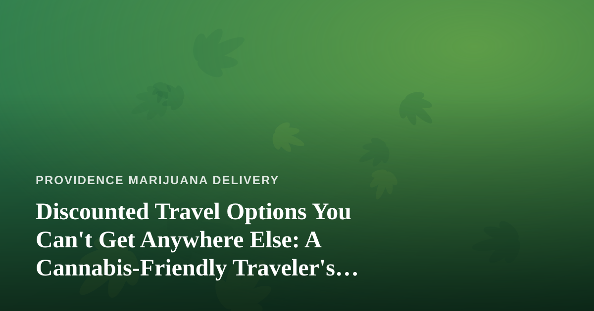 Discounted Travel Options You Can’t Get Anywhere Else: A Cannabis-Friendly Traveler’s Guide