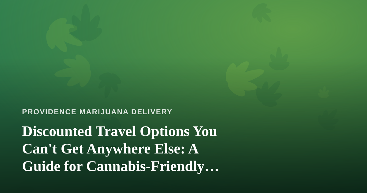 Discounted Travel Options You Can’t Get Anywhere Else: A Guide for Cannabis-Friendly Getaways
