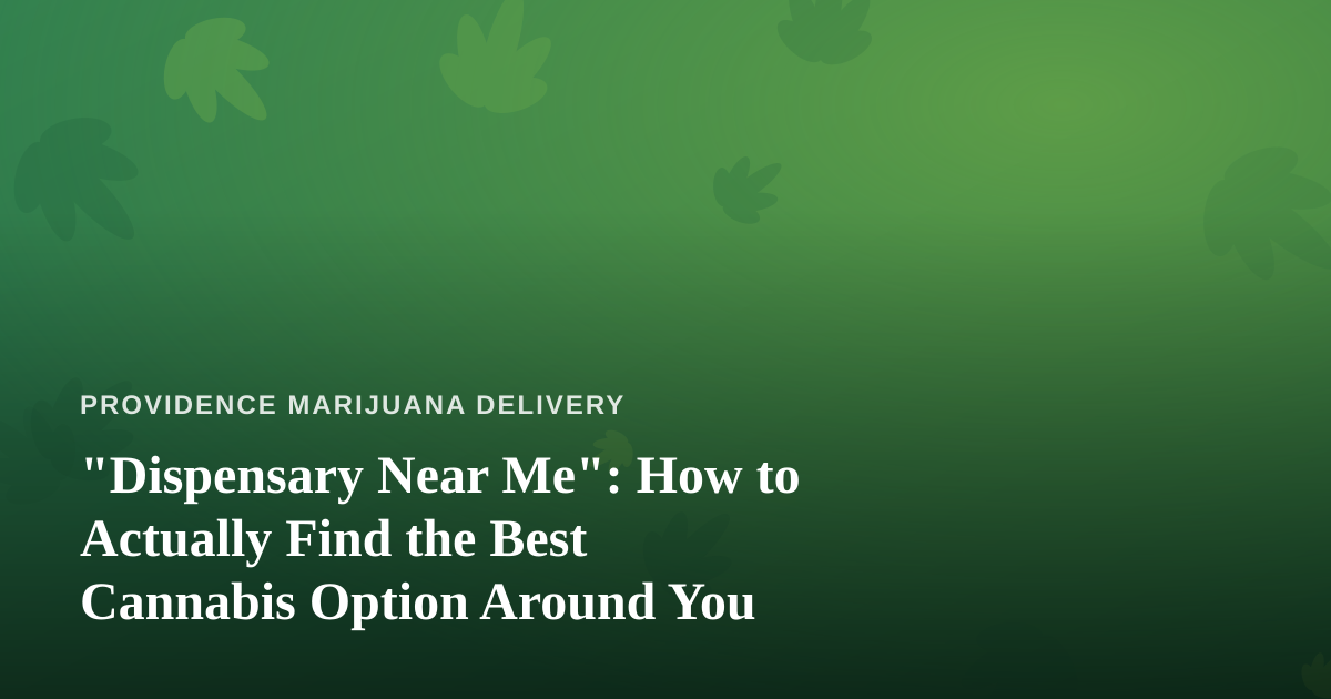 “Dispensary Near Me”: How to Actually Find the Best Cannabis Option Around You