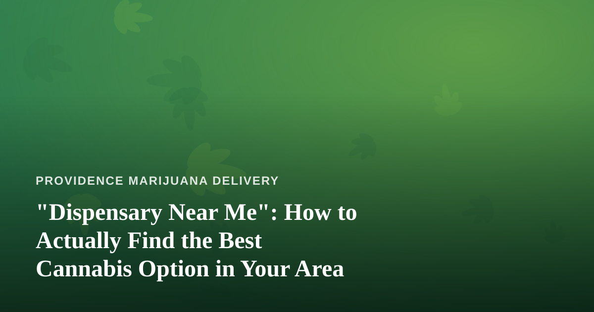 “Dispensary Near Me”: How to Actually Find the Best Cannabis Option in Your Area
