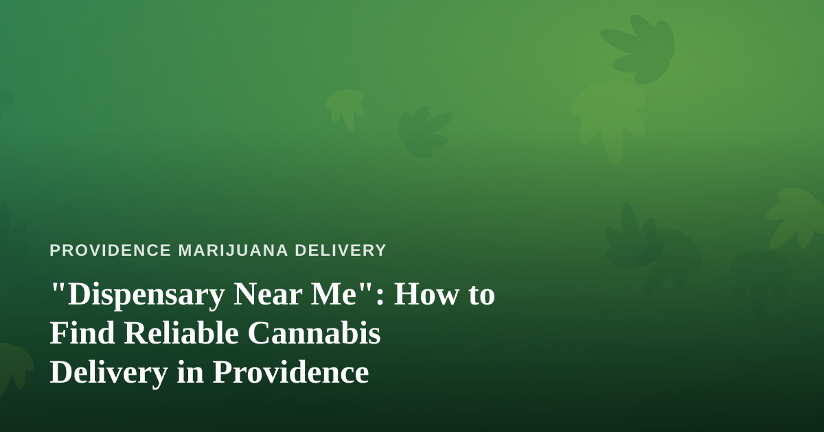 “Dispensary Near Me”: How to Find Reliable Cannabis Delivery in Providence