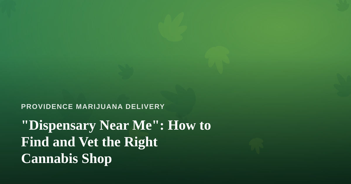 “Dispensary Near Me”: How to Find and Vet the Right Cannabis Shop