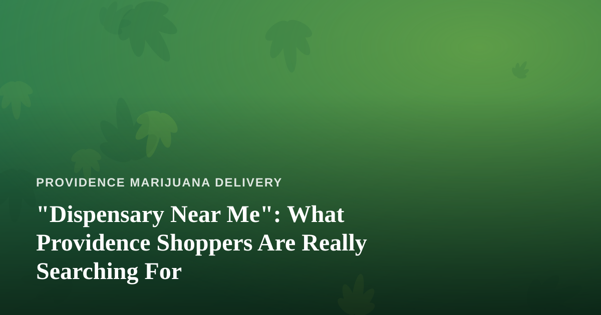 “Dispensary Near Me”: What Providence Shoppers Are Really Searching For