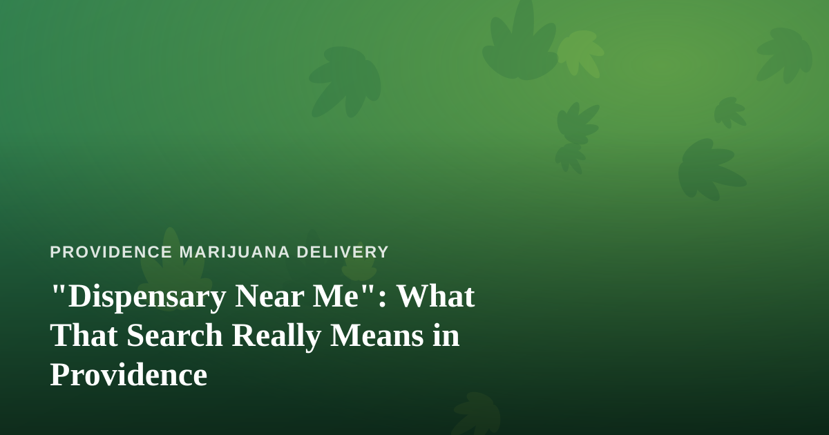 “Dispensary Near Me”: What That Search Really Means in Providence