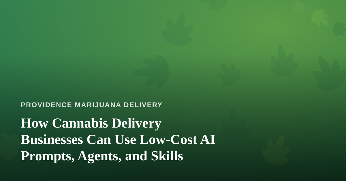 How Cannabis Delivery Businesses Can Use Low-Cost AI Prompts, Agents, and Skills