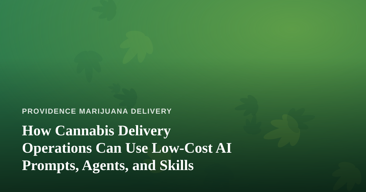 How Cannabis Delivery Operations Can Use Low-Cost AI Prompts, Agents, and Skills