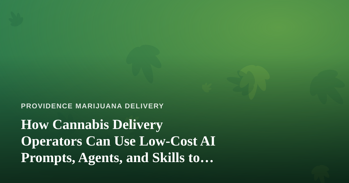 How Cannabis Delivery Operators Can Use Low-Cost AI Prompts, Agents, and Skills to Run Leaner
