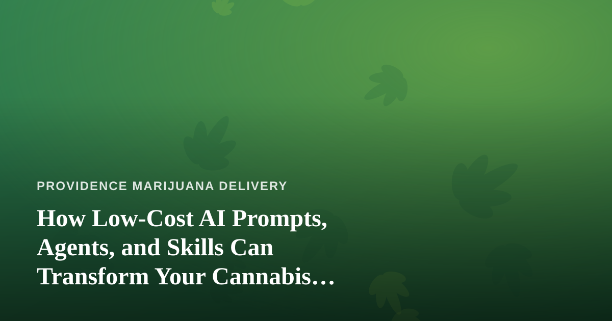 How Low-Cost AI Prompts, Agents, and Skills Can Transform Your Cannabis Delivery Business