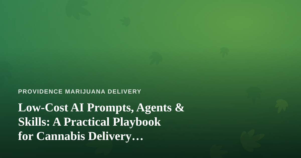 Low-Cost AI Prompts, Agents & Skills: A Practical Playbook for Cannabis Delivery Operators