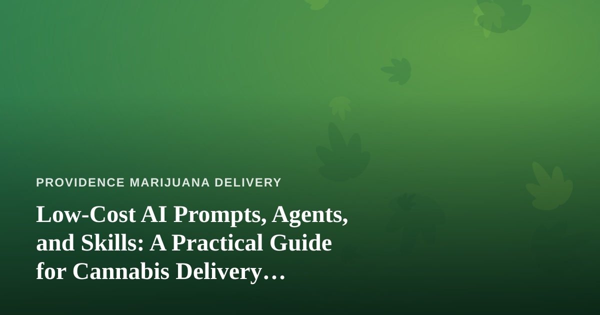 Low-Cost AI Prompts, Agents, and Skills: A Practical Guide for Cannabis Delivery Businesses