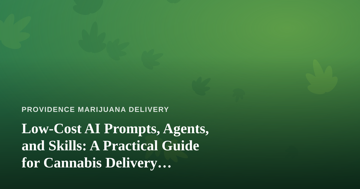 Low-Cost AI Prompts, Agents, and Skills: A Practical Guide for Cannabis Delivery Businesses