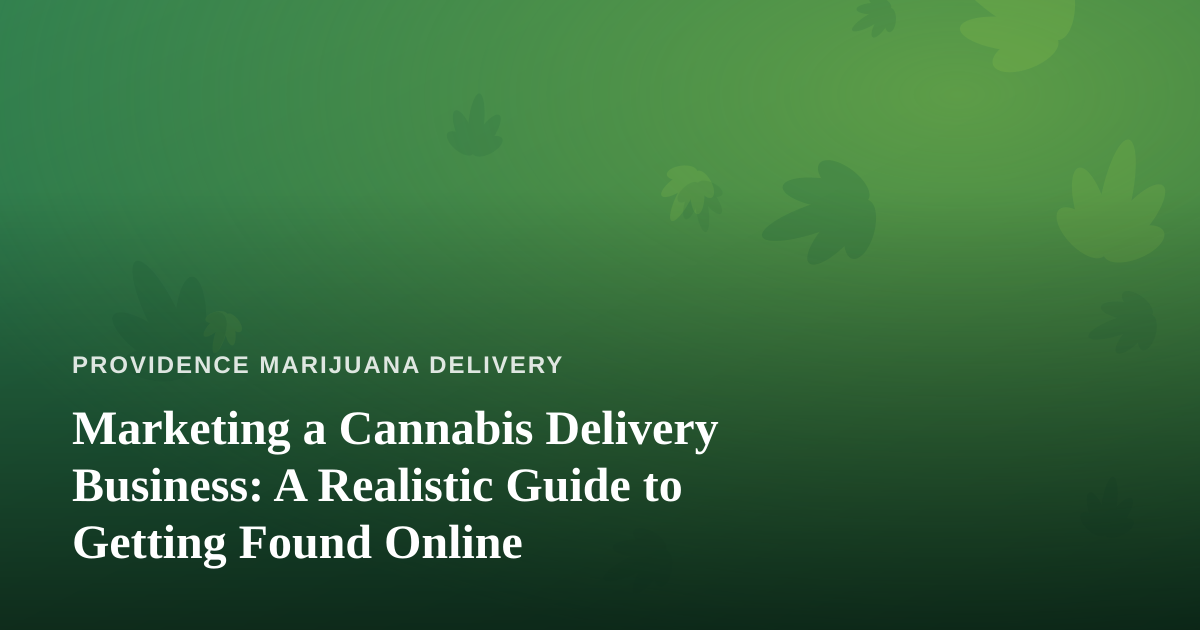 Marketing a Cannabis Delivery Business: A Realistic Guide to Getting Found Online