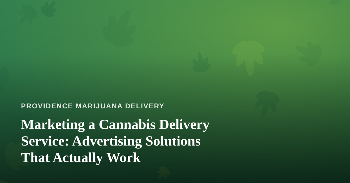 Marketing a Cannabis Delivery Service: Advertising Solutions That Actually Work