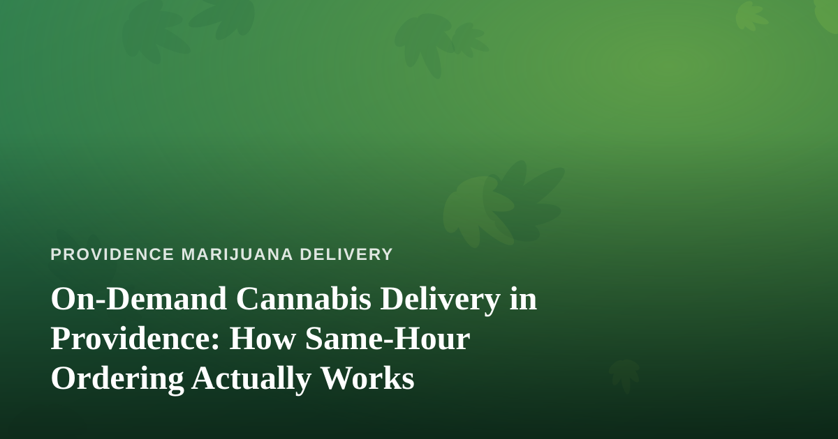 On-Demand Cannabis Delivery in Providence: How Same-Hour Ordering Actually Works