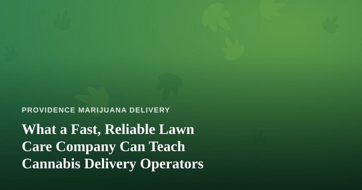 What a Fast, Reliable Lawn Care Company Can Teach Cannabis Delivery Operators