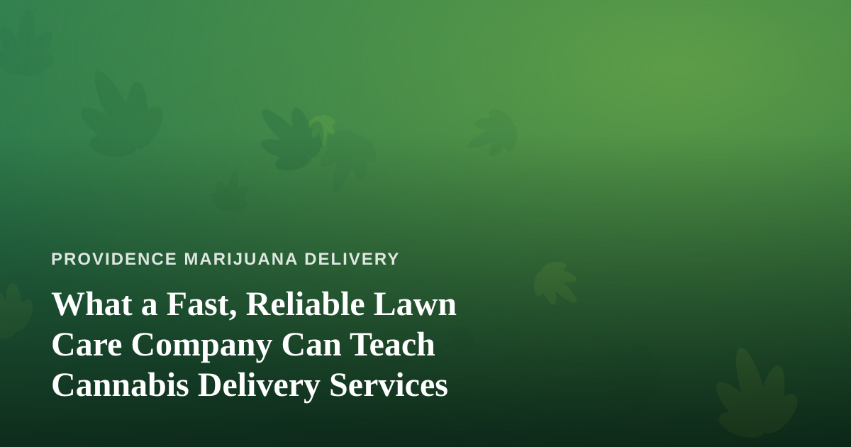 What a Fast, Reliable Lawn Care Company Can Teach Cannabis Delivery Services