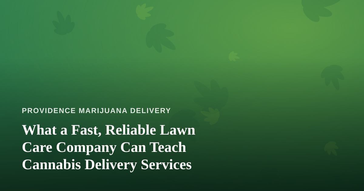 What a Fast, Reliable Lawn Care Company Can Teach Cannabis Delivery Services