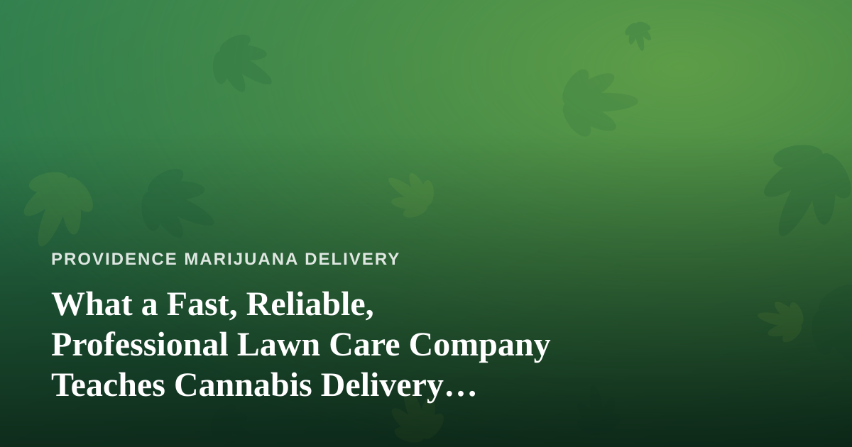 What a Fast, Reliable, Professional Lawn Care Company Teaches Cannabis Delivery Services