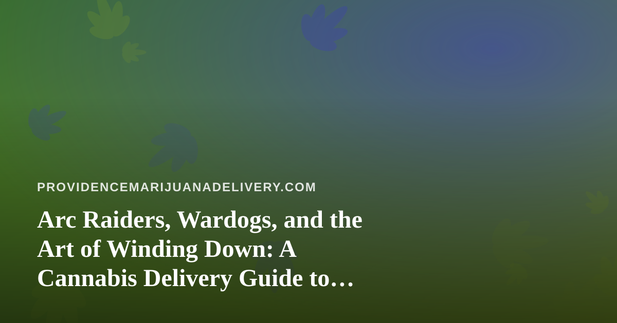 Arc Raiders, Wardogs, and the Art of Winding Down: A Cannabis Delivery Guide to Twitch Nights