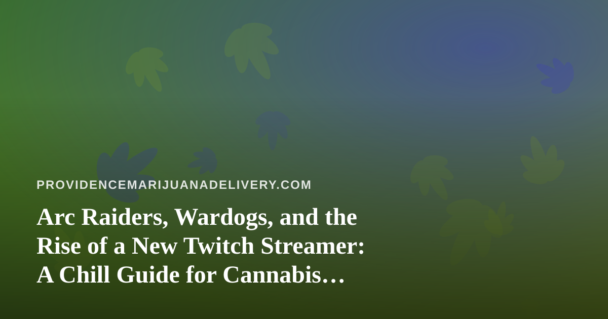 Arc Raiders, Wardogs, and the Rise of a New Twitch Streamer: A Chill Guide for Cannabis Delivery Fans