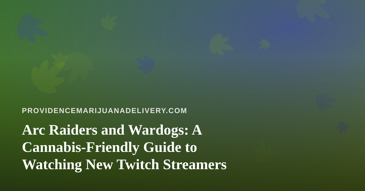 Arc Raiders and Wardogs: A Cannabis-Friendly Guide to Watching New Twitch Streamers