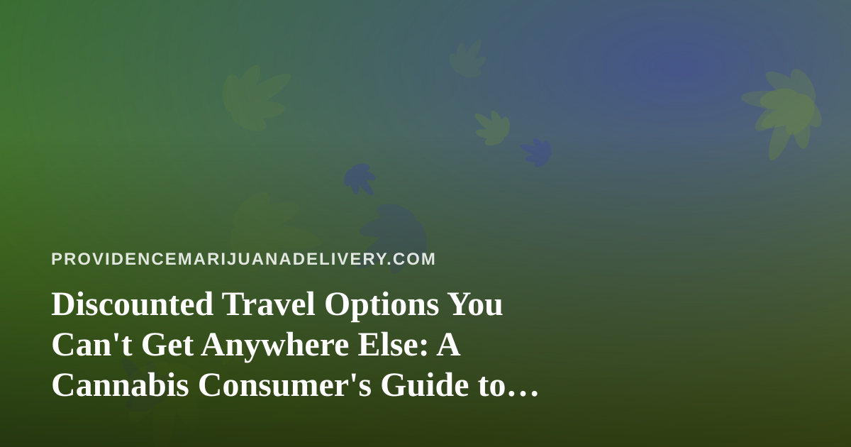 Discounted Travel Options You Can’t Get Anywhere Else: A Cannabis Consumer’s Guide to Smarter Trips