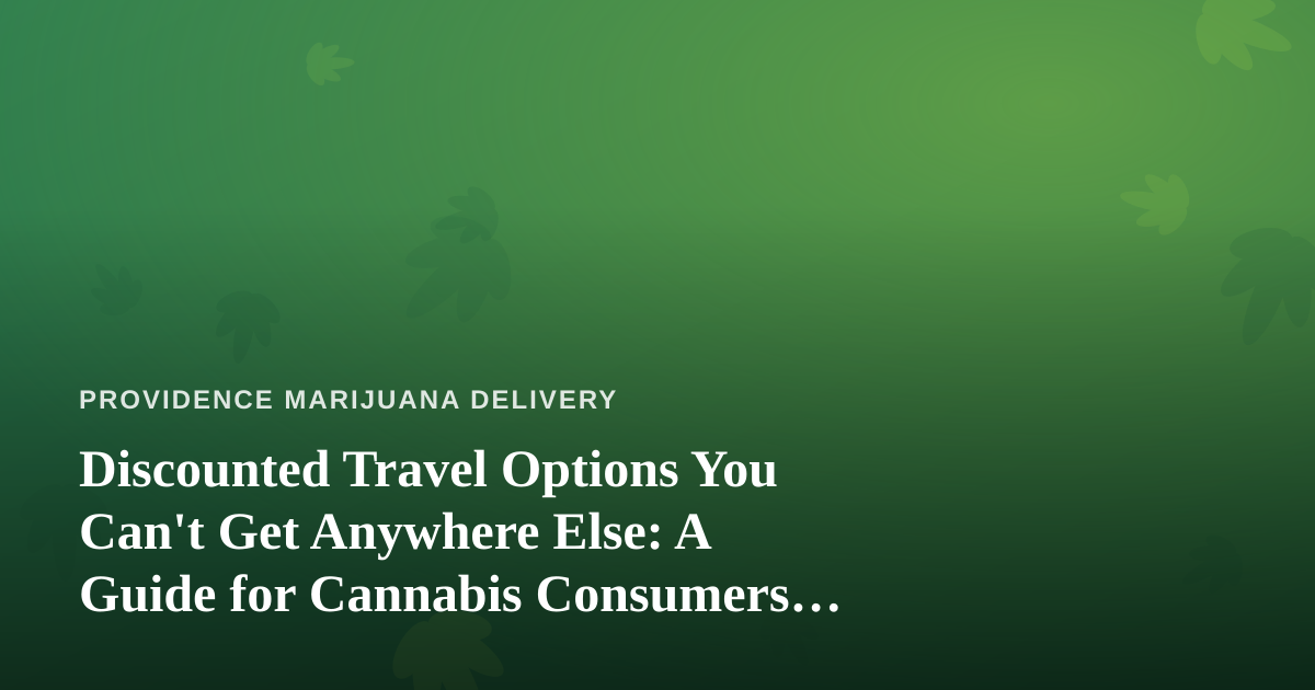 Discounted Travel Options You Can’t Get Anywhere Else: A Guide for Cannabis Consumers on the Move