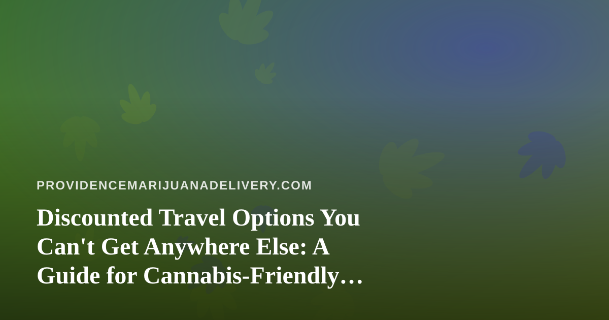 Discounted Travel Options You Can’t Get Anywhere Else: A Guide for Cannabis-Friendly Explorers