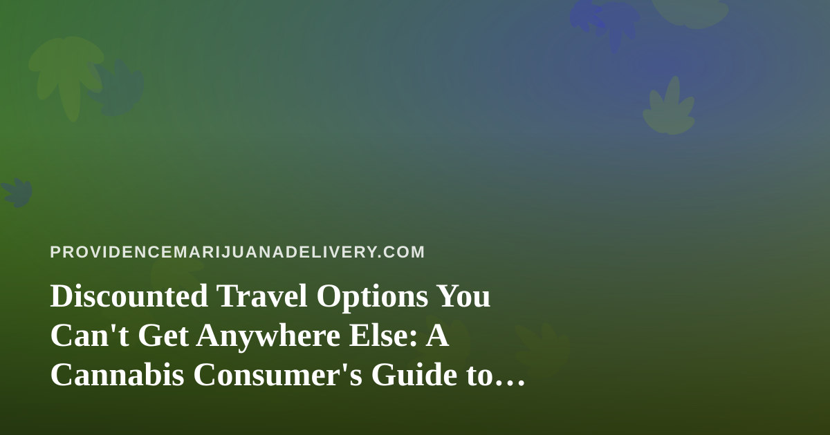 Discounted Travel Options You Can’t Get Anywhere Else: A Cannabis Consumer’s Guide to Smarter Trips