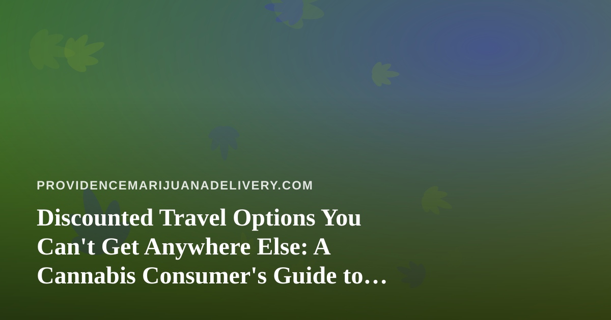 Discounted Travel Options You Can’t Get Anywhere Else: A Cannabis Consumer’s Guide to Smarter Getaways