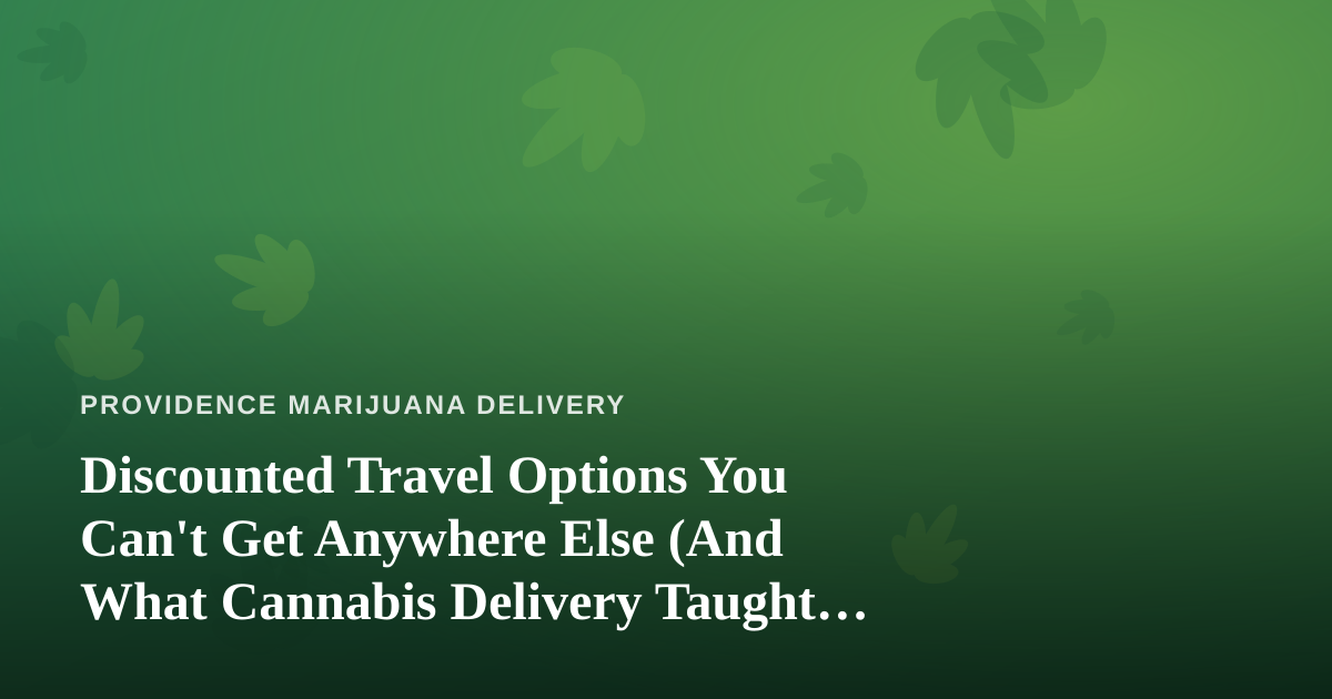 Discounted Travel Options You Can’t Get Anywhere Else (And What Cannabis Delivery Taught Me About Finding Them)