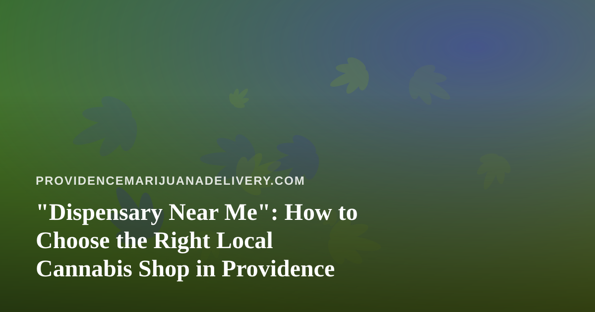 “Dispensary Near Me”: How to Choose the Right Local Cannabis Shop in Providence