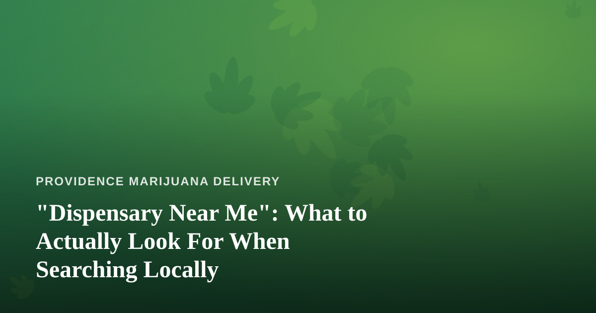 “Dispensary Near Me”: What to Actually Look For When Searching Locally