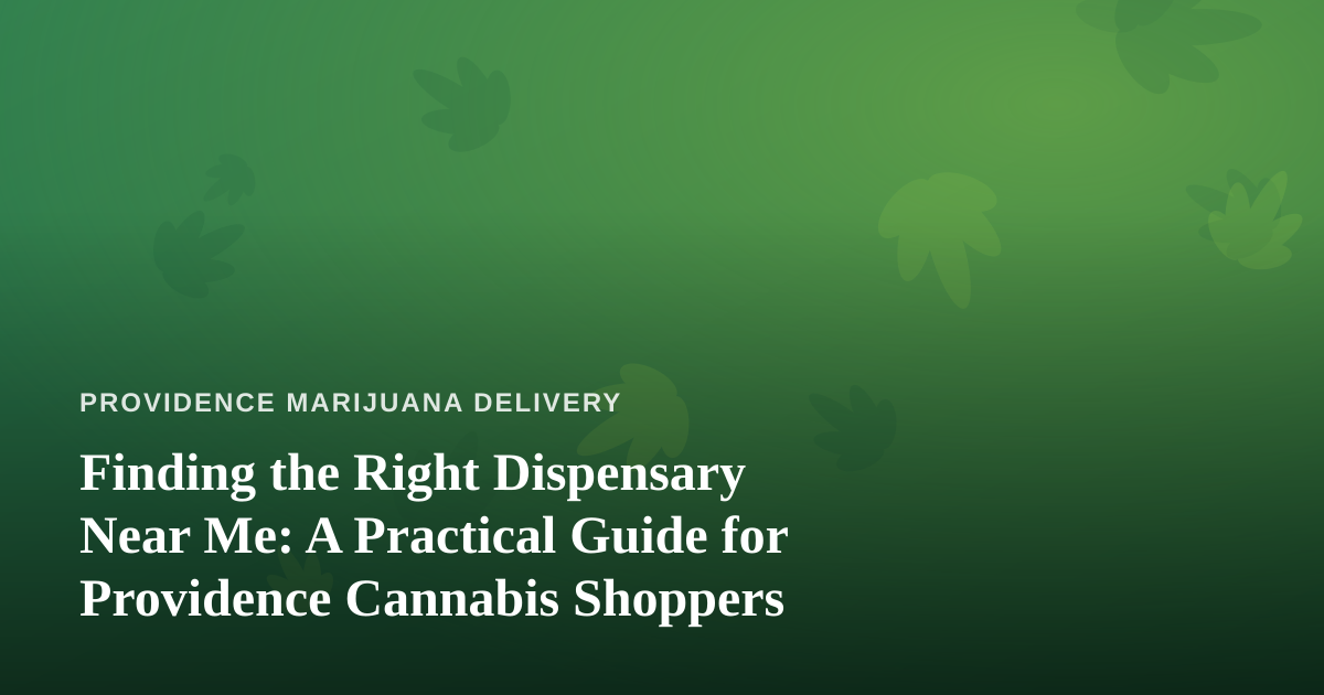 Finding the Right Dispensary Near Me: A Practical Guide for Providence Cannabis Shoppers