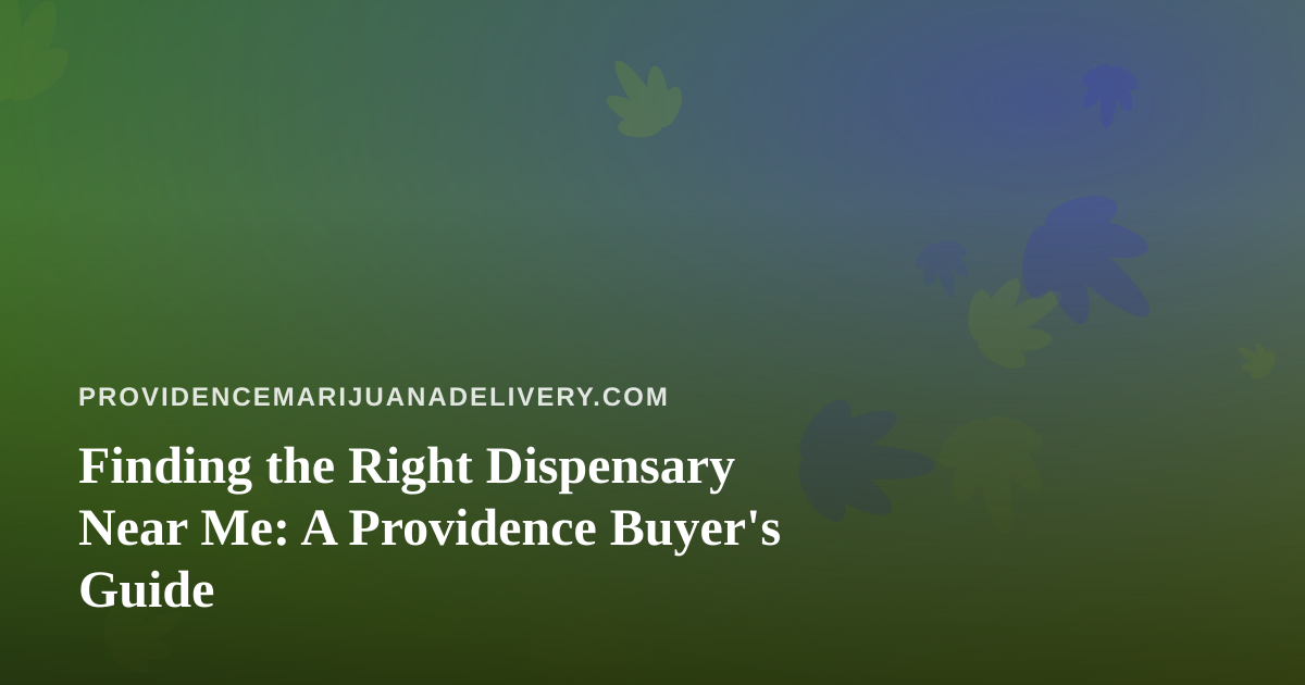 Finding the Right Dispensary Near Me: A Providence Buyer’s Guide