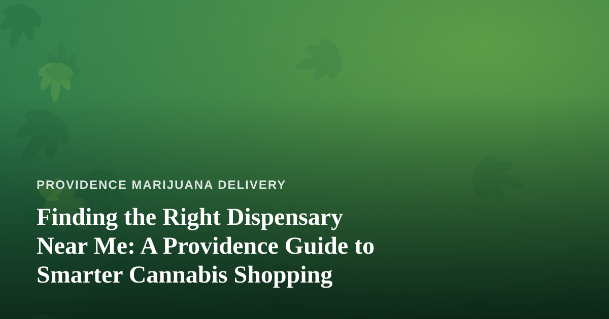 Finding the Right Dispensary Near Me: A Providence Guide to Smarter Cannabis Shopping