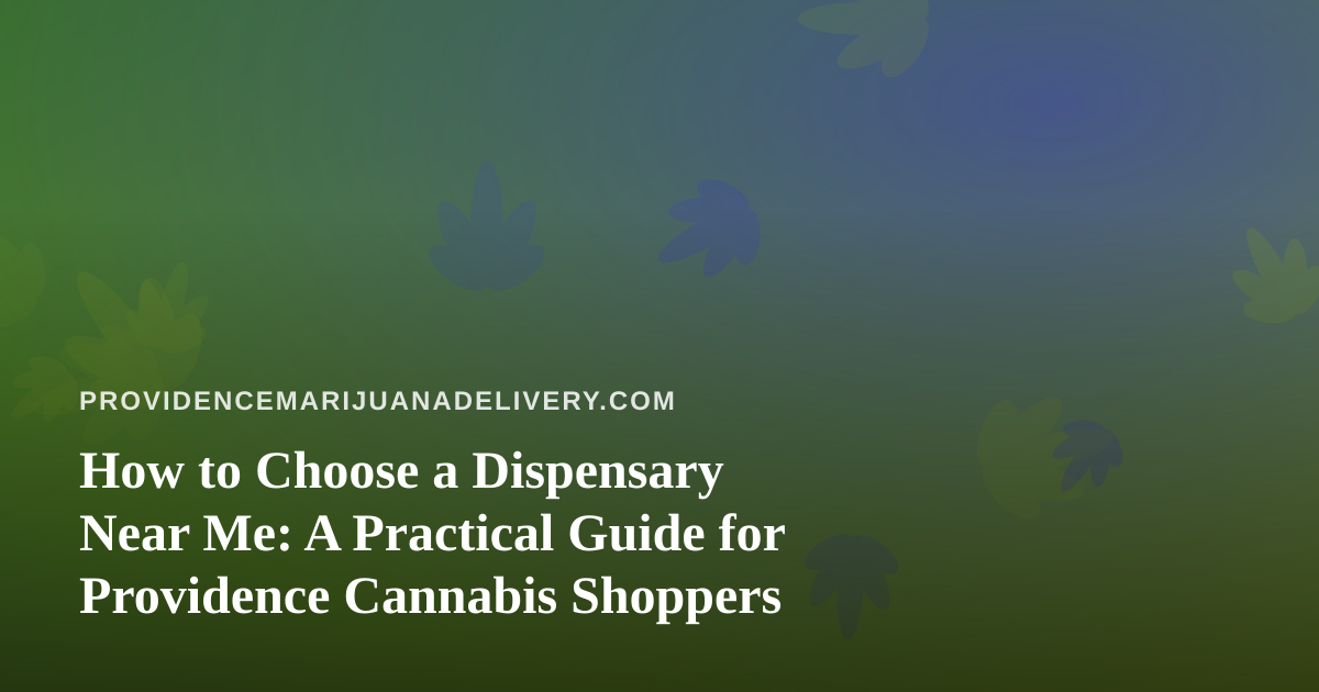 How to Choose a Dispensary Near Me: A Practical Guide for Providence Cannabis Shoppers