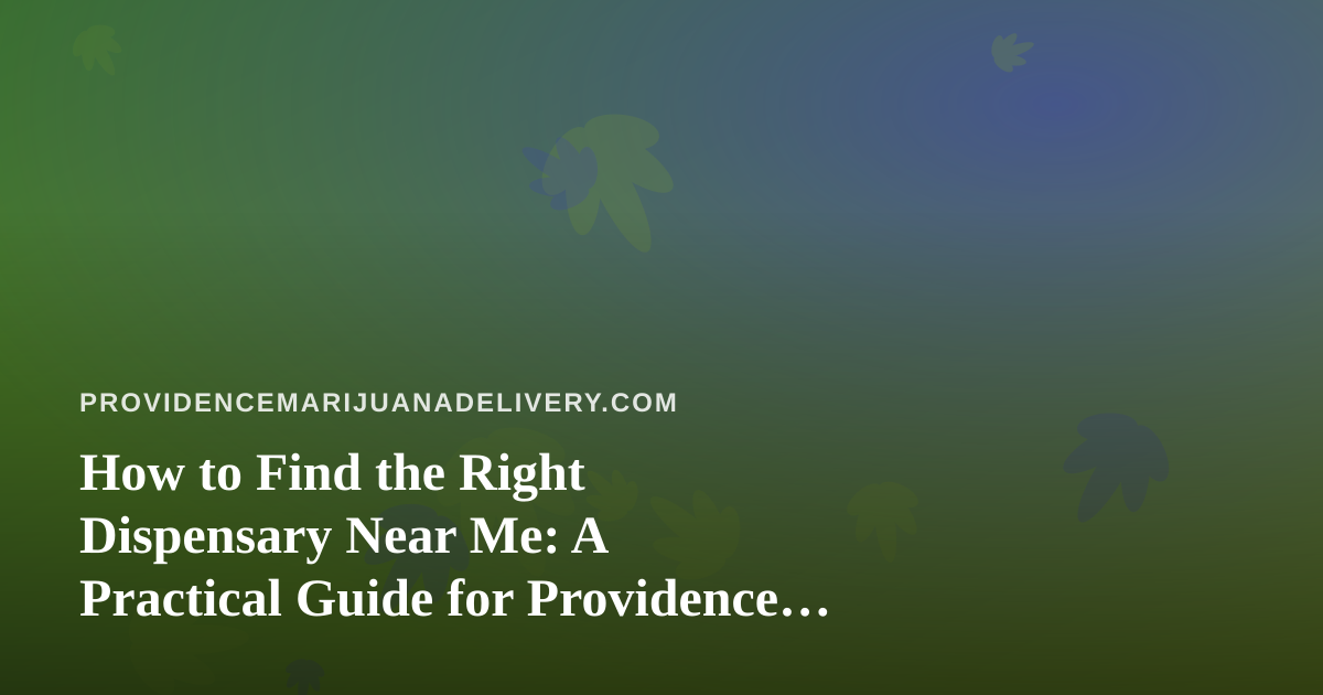 How to Find the Right Dispensary Near Me: A Practical Guide for Providence Cannabis Shoppers
