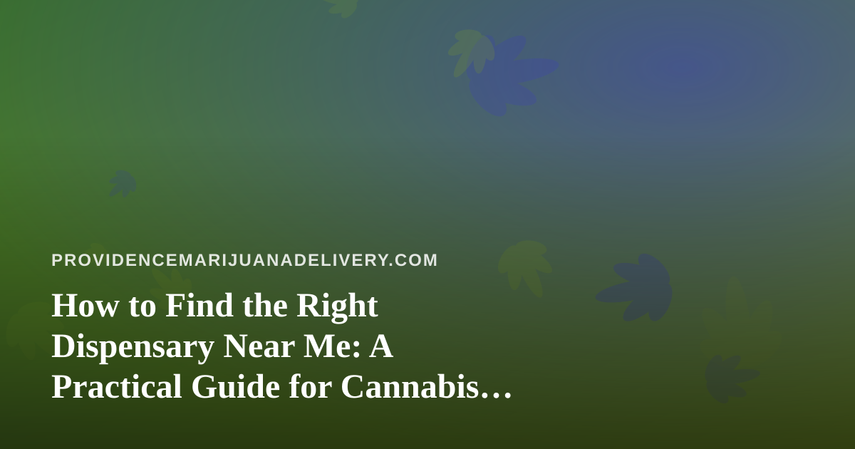 How to Find the Right Dispensary Near Me: A Practical Guide for Cannabis Delivery Shoppers