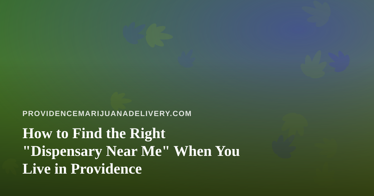 How to Find the Right “Dispensary Near Me” When You Live in Providence