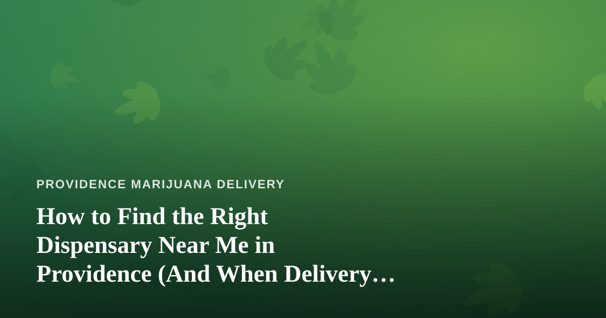 How to Find the Right Dispensary Near Me in Providence (And When Delivery Beats the Drive)