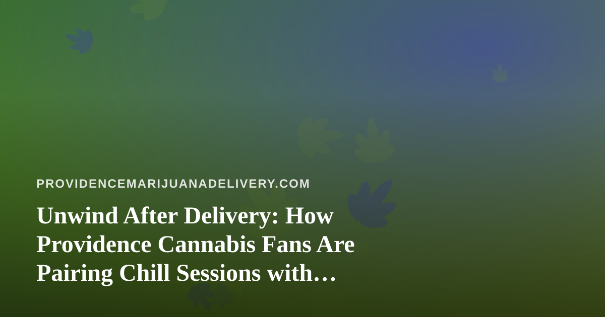 Unwind After Delivery: How Providence Cannabis Fans Are Pairing Chill Sessions with Arc Raiders and Wardogs Streams