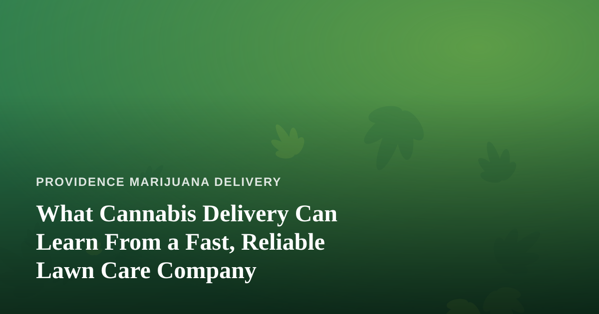 What Cannabis Delivery Can Learn From a Fast, Reliable Lawn Care Company