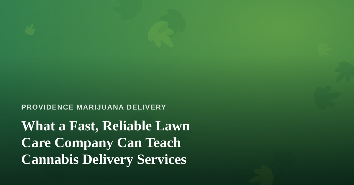 What a Fast, Reliable Lawn Care Company Can Teach Cannabis Delivery Services